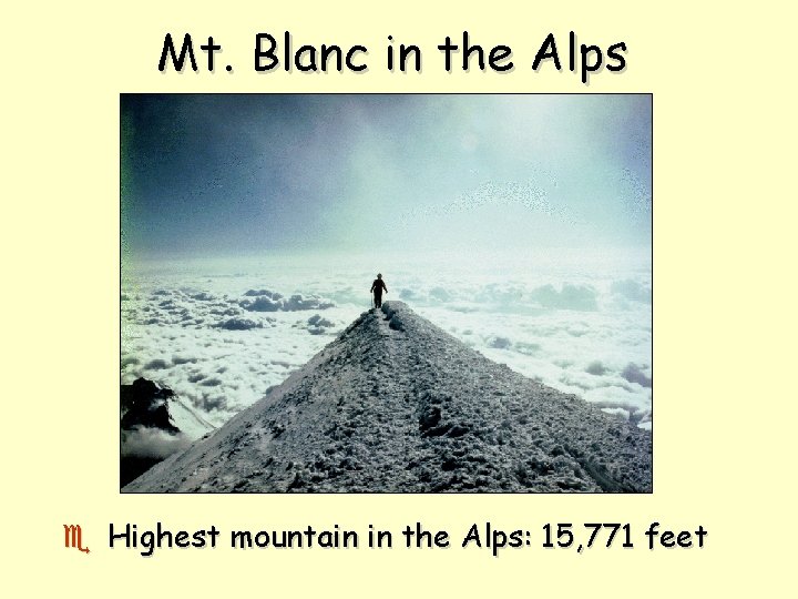 Mt. Blanc in the Alps e Highest mountain in the Alps: 15, 771 feet