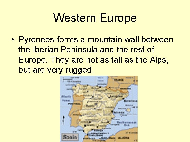 Western Europe • Pyrenees-forms a mountain wall between the Iberian Peninsula and the rest