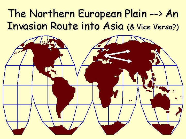The Northern European Plain --> An Invasion Route into Asia (& Vice Versa? )