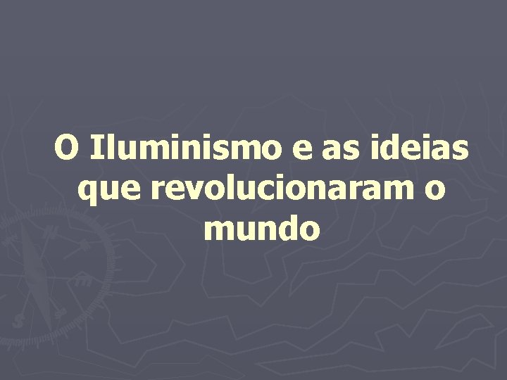 O Iluminismo e as ideias que revolucionaram o mundo 