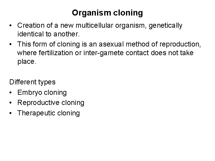 Organism cloning • Creation of a new multicellular organism, genetically identical to another. •