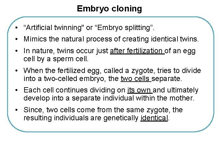 Embryo cloning • “Artificial twinning" or “Embryo splitting”. • Mimics the natural process of