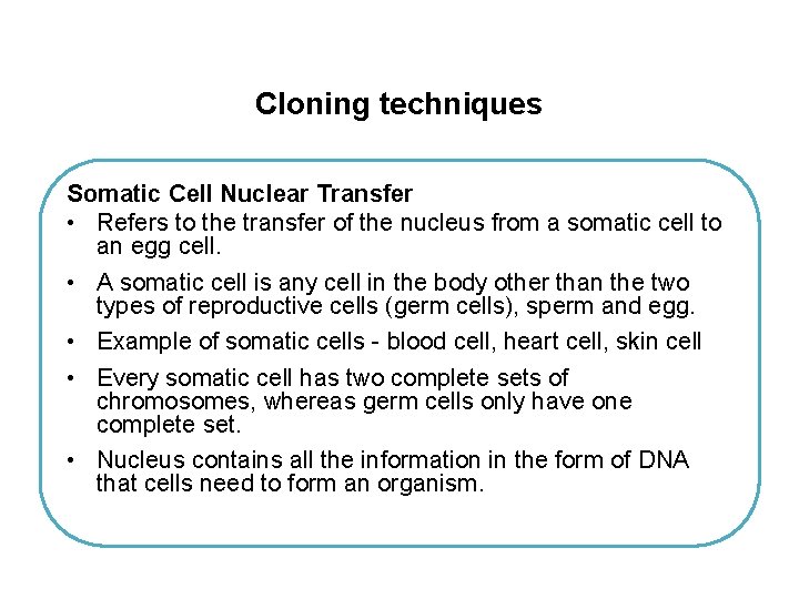 Cloning techniques Somatic Cell Nuclear Transfer • Refers to the transfer of the nucleus