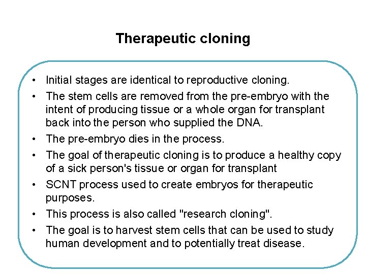 Therapeutic cloning • Initial stages are identical to reproductive cloning. • The stem cells