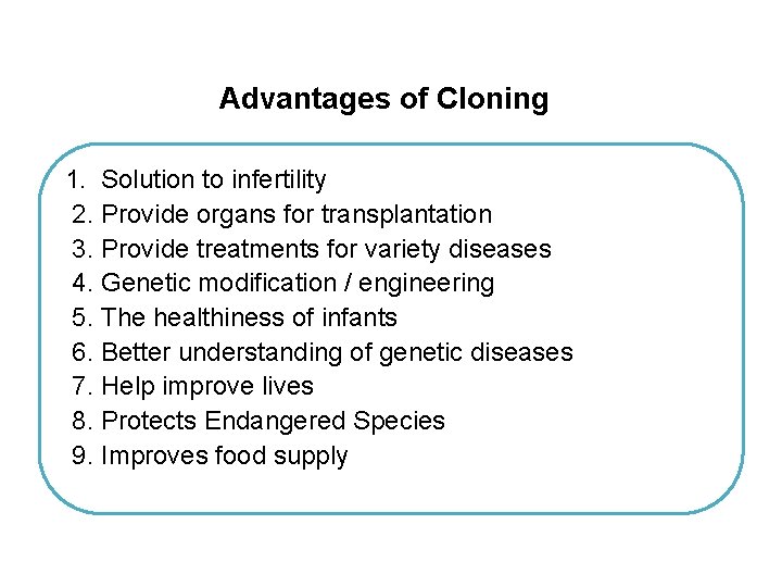 Advantages of Cloning 1. Solution to infertility 2. Provide organs for transplantation 3. Provide