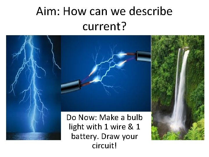 Aim: How can we describe current? Do Now: Make a bulb light with 1