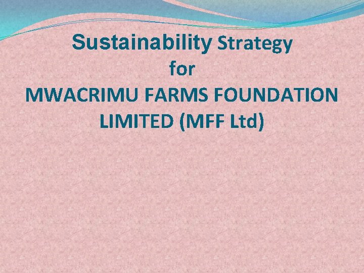 Sustainability Strategy for MWACRIMU FARMS FOUNDATION LIMITED (MFF Ltd) 