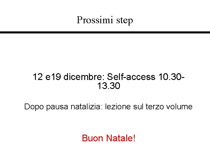 Prossimi step 12 e 19 dicembre: Self-access 10. 3013. 30 Dopo pausa natalizia: lezione