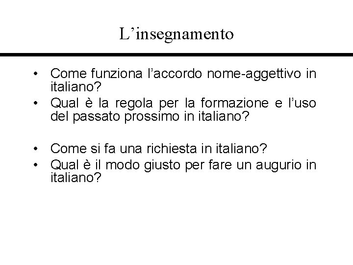 L’insegnamento • Come funziona l’accordo nome-aggettivo in italiano? • Qual è la regola per