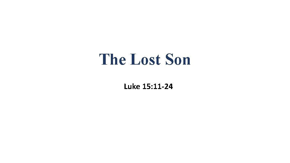 The Lost Son Luke 15: 11 -24 