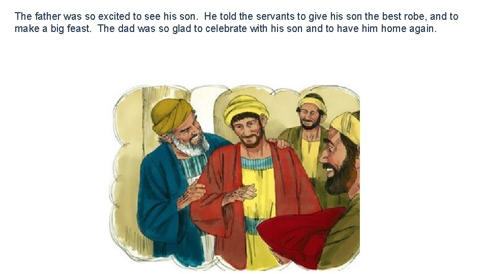 The father was so excited to see his son. He told the servants to