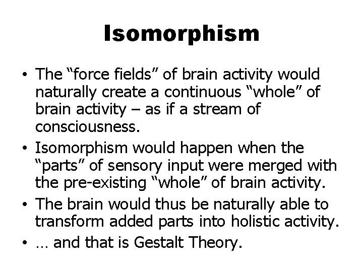 Isomorphism • The “force fields” of brain activity would naturally create a continuous “whole”