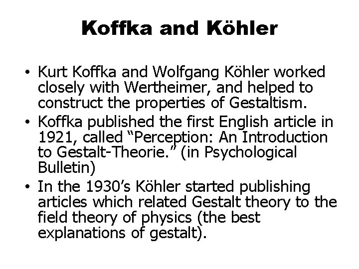 Koffka and Köhler • Kurt Koffka and Wolfgang Köhler worked closely with Wertheimer, and Koffka and Köhler • Kurt Koffka and Wolfgang Köhler worked closely with Wertheimer, and
