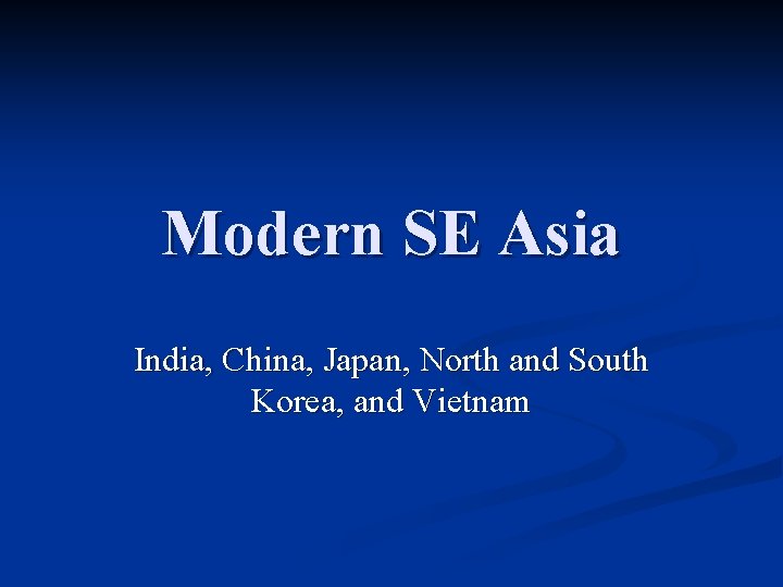 Modern SE Asia India, China, Japan, North and South Korea, and Vietnam 