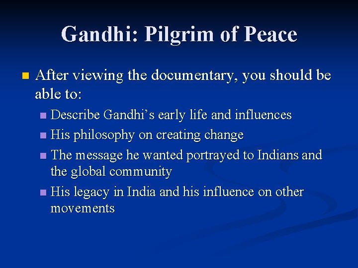 Gandhi: Pilgrim of Peace n After viewing the documentary, you should be able to: