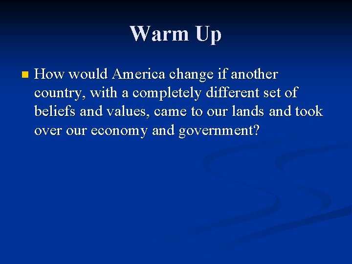 Warm Up n How would America change if another country, with a completely different