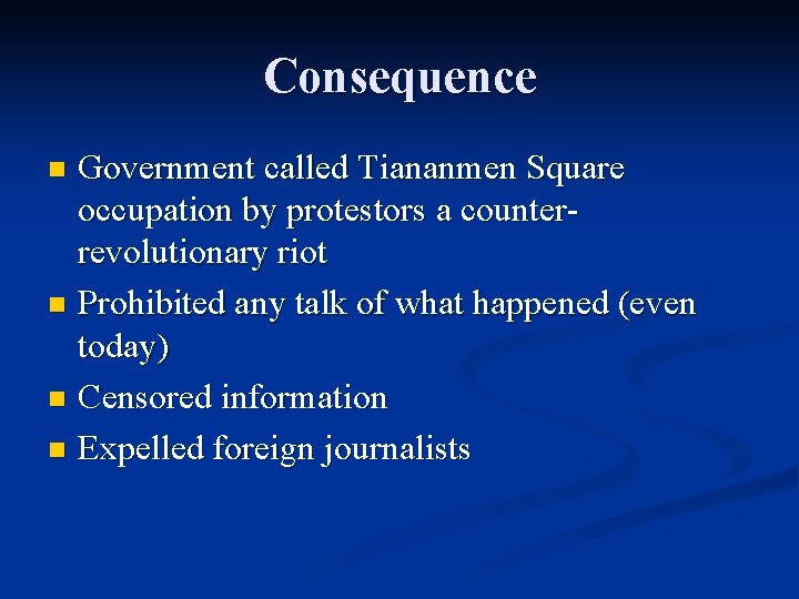 Consequence Government called Tiananmen Square occupation by protestors a counterrevolutionary riot n Prohibited any
