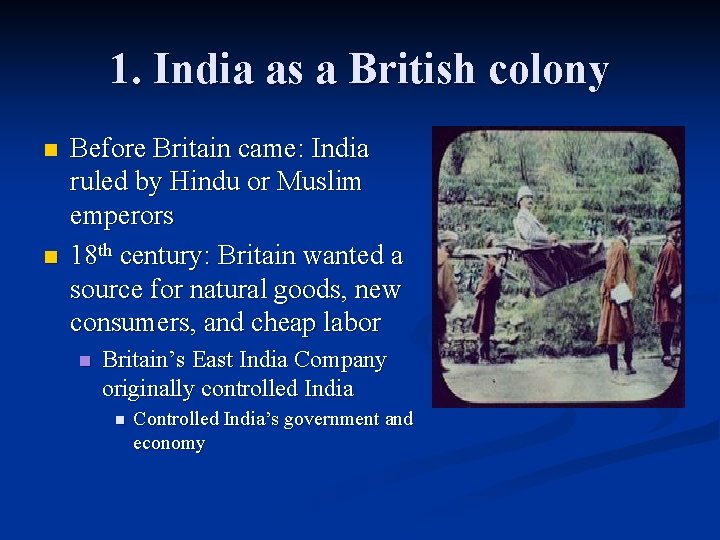 1. India as a British colony n n Before Britain came: India ruled by