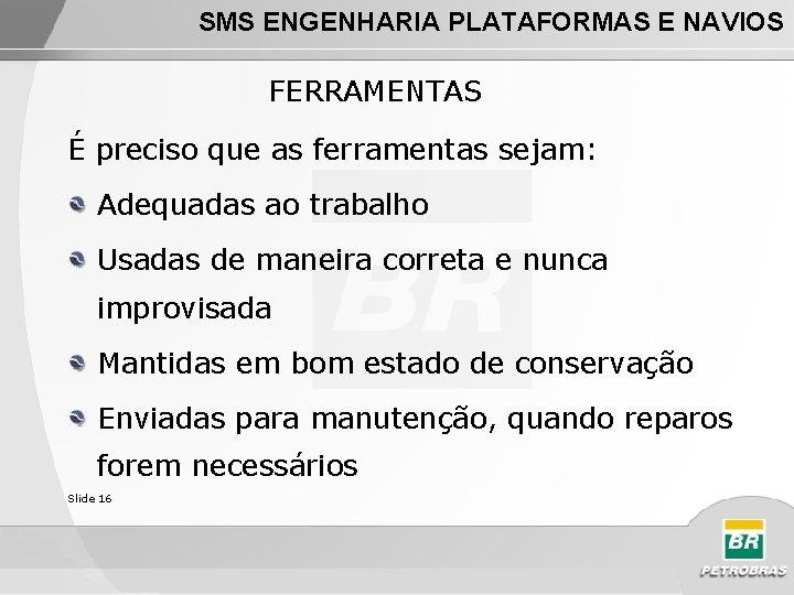 SMS ENGENHARIA PLATAFORMAS E NAVIOS FERRAMENTAS É preciso que as ferramentas sejam: Adequadas ao