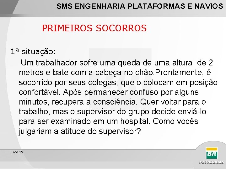 SMS ENGENHARIA PLATAFORMAS E NAVIOS PRIMEIROS SOCORROS 1ª situação: Um trabalhador sofre uma queda