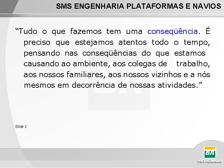 SMS ENGENHARIA PLATAFORMAS E NAVIOS “Tudo o que fazemos tem uma conseqüência. É preciso