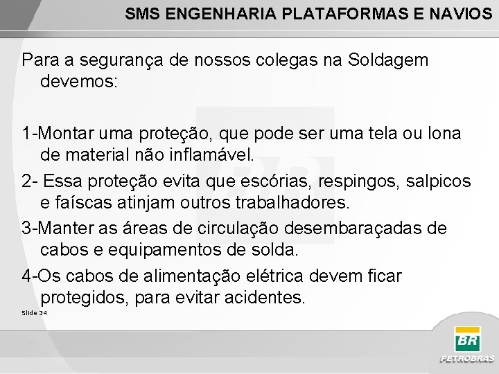 SMS ENGENHARIA PLATAFORMAS E NAVIOS Para a segurança de nossos colegas na Soldagem devemos:
