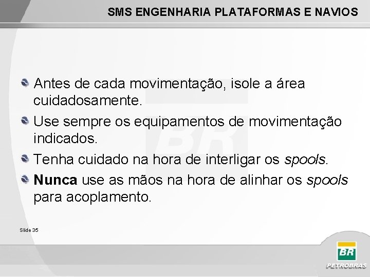 SMS ENGENHARIA PLATAFORMAS E NAVIOS Antes de cada movimentação, isole a área cuidadosamente. Use