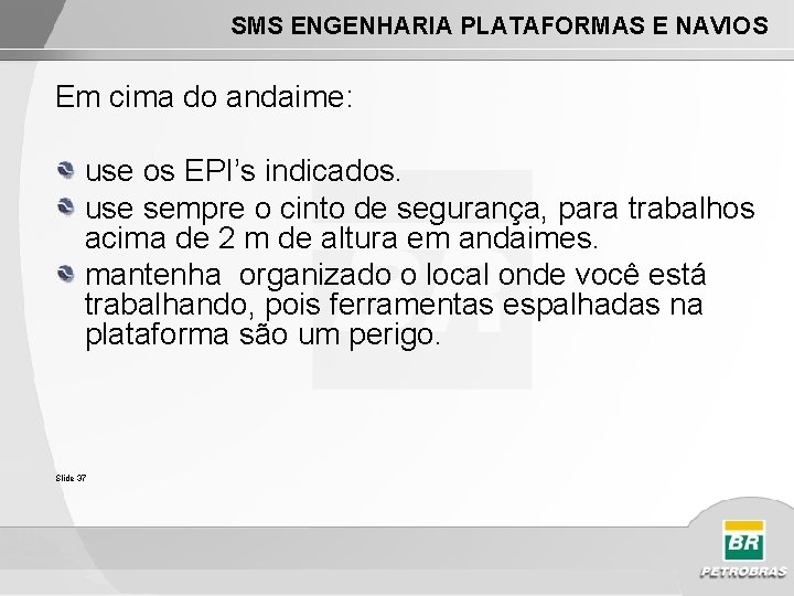 SMS ENGENHARIA PLATAFORMAS E NAVIOS Em cima do andaime: use os EPI’s indicados. use