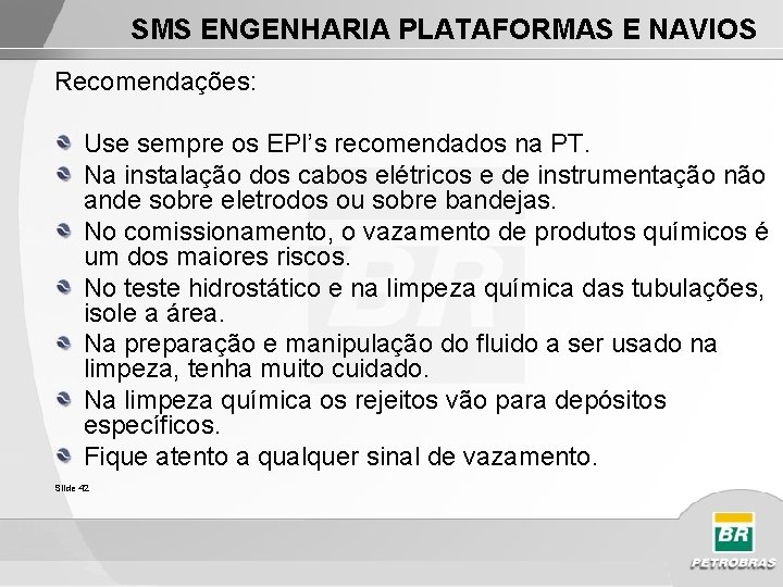 SMS ENGENHARIA PLATAFORMAS E NAVIOS Recomendações: Use sempre os EPI’s recomendados na PT. Na