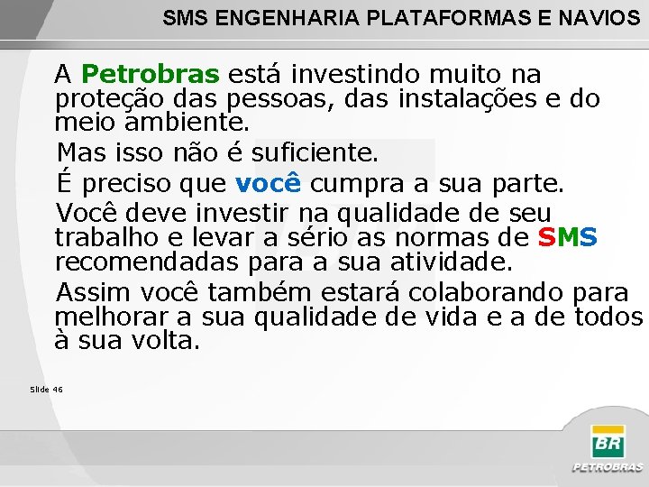 SMS ENGENHARIA PLATAFORMAS E NAVIOS A Petrobras está investindo muito na proteção das pessoas,