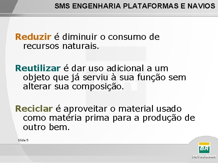 SMS ENGENHARIA PLATAFORMAS E NAVIOS Reduzir é diminuir o consumo de recursos naturais. Reutilizar