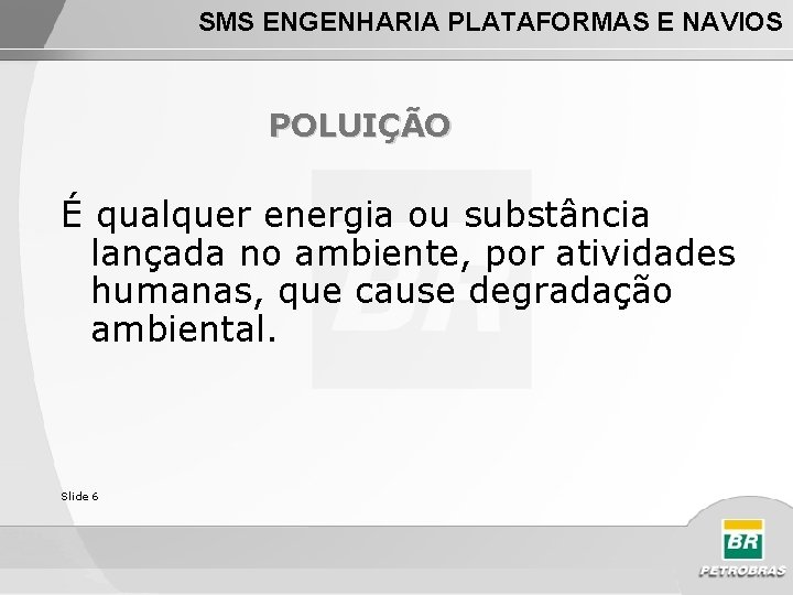 SMS ENGENHARIA PLATAFORMAS E NAVIOS POLUIÇÃO É qualquer energia ou substância lançada no ambiente,