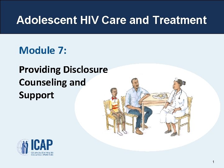 Adolescent HIV Care and Treatment Module 7: Providing Disclosure Counseling and Support 1 