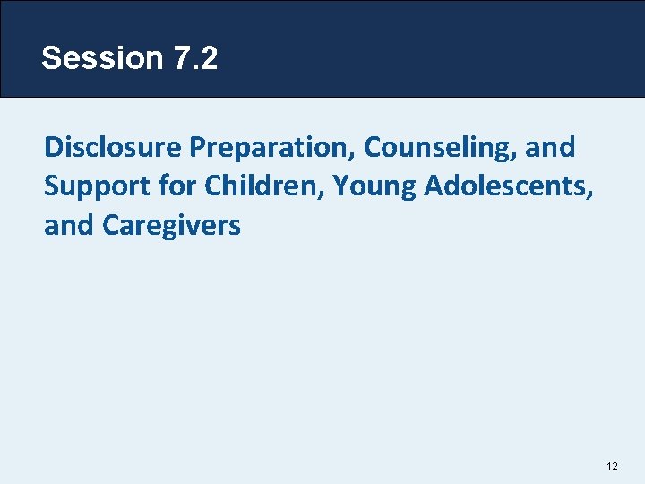 Session 7. 2 Disclosure Preparation, Counseling, and Support for Children, Young Adolescents, and Caregivers Session 7. 2 Disclosure Preparation, Counseling, and Support for Children, Young Adolescents, and Caregivers