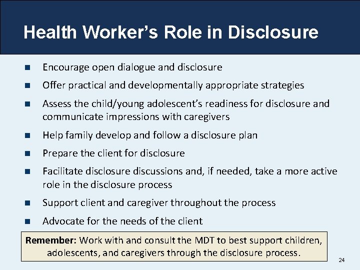 Health Worker’s Role in Disclosure n Encourage open dialogue and disclosure n Offer practical