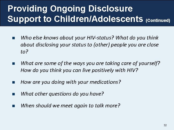 Providing Ongoing Disclosure Support to Children/Adolescents (Continued) n Who else knows about your HIV-status?