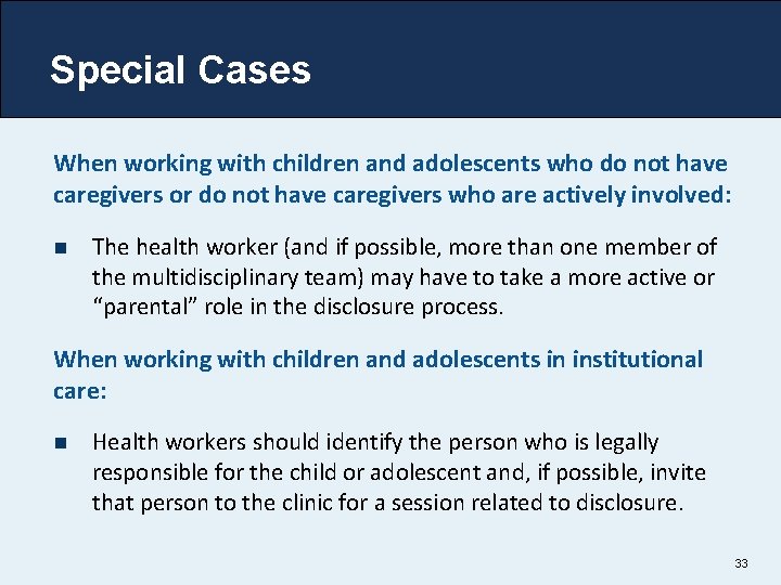 Special Cases When working with children and adolescents who do not have caregivers or