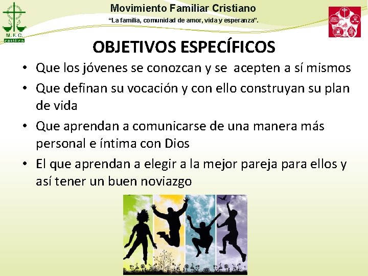 Movimiento Familiar Cristiano “La familia, comunidad de amor, vida y esperanza”. OBJETIVOS ESPECÍFICOS • Movimiento Familiar Cristiano “La familia, comunidad de amor, vida y esperanza”. OBJETIVOS ESPECÍFICOS •