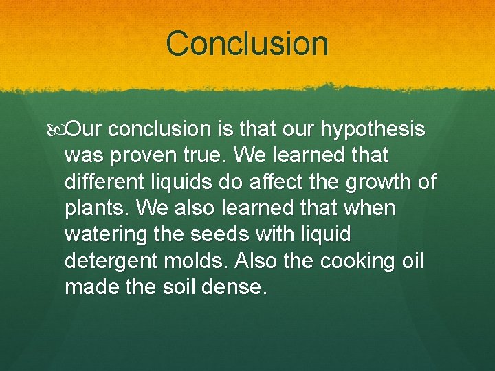 Conclusion Our conclusion is that our hypothesis was proven true. We learned that different