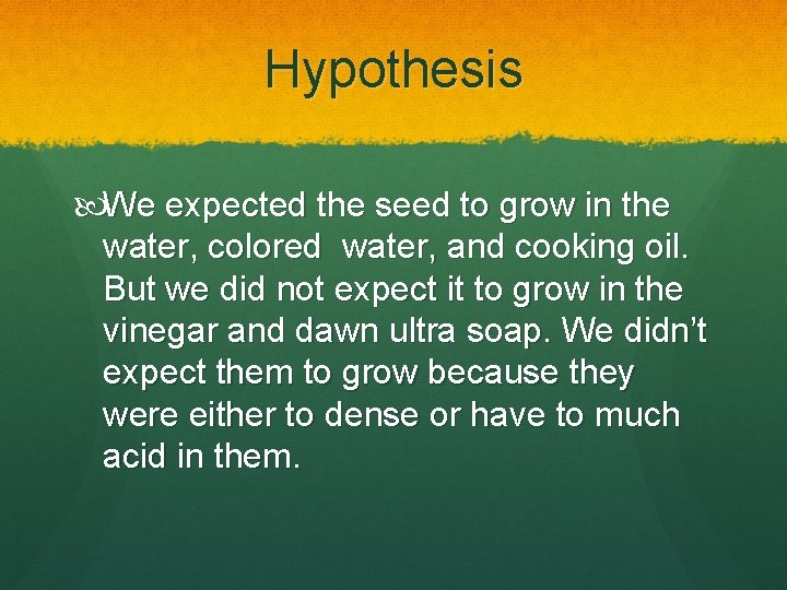 Hypothesis We expected the seed to grow in the water, colored water, and cooking