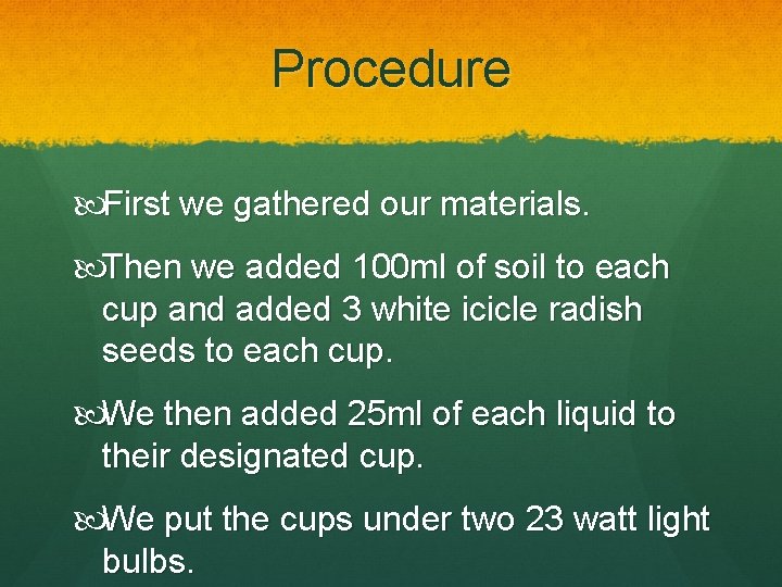 Procedure First we gathered our materials. Then we added 100 ml of soil to