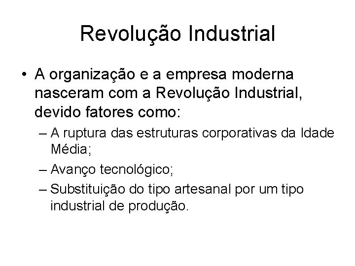 Revolução Industrial • A organização e a empresa moderna nasceram com a Revolução Industrial,