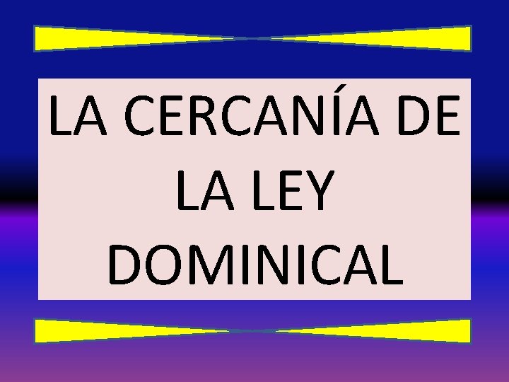 LA CERCANÍA DE LA LEY DOMINICAL 