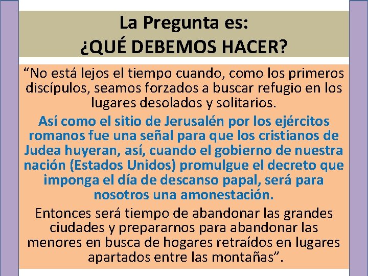 La Pregunta es: ¿QUÉ DEBEMOS HACER? “No está lejos el tiempo cuando, como los