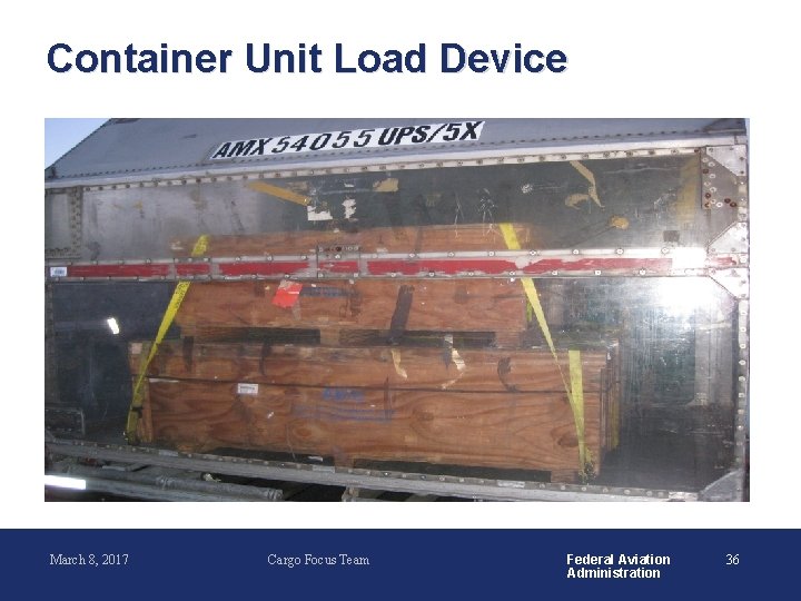 Container Unit Load Device March 8, 2017 Cargo Focus Team Federal Aviation Administration 36