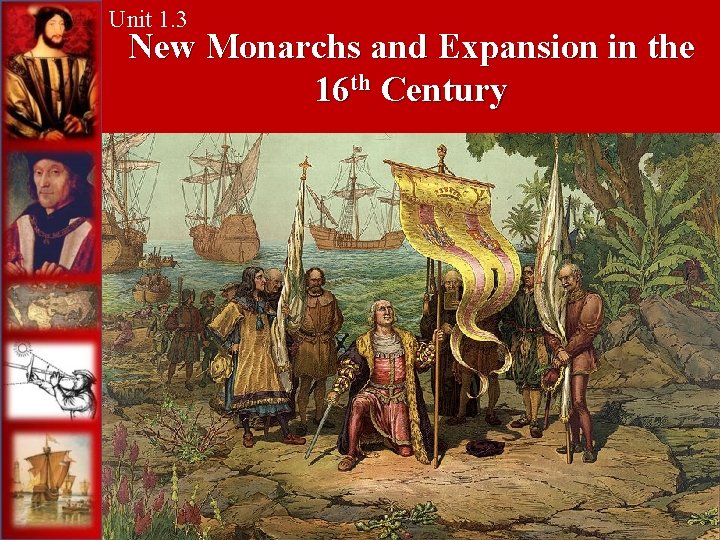 Unit 1. 3 New Monarchs and Expansion in the 16 th Century 