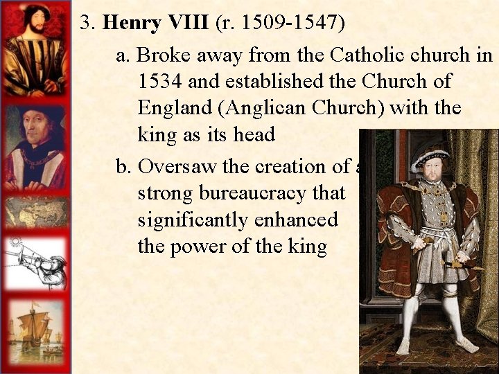 3. Henry VIII (r. 1509 -1547) a. Broke away from the Catholic church in