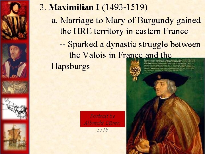 3. Maximilian I (1493 -1519) a. Marriage to Mary of Burgundy gained the HRE