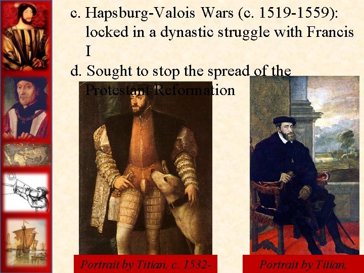  c. Hapsburg-Valois Wars (c. 1519 -1559): locked in a dynastic struggle with Francis