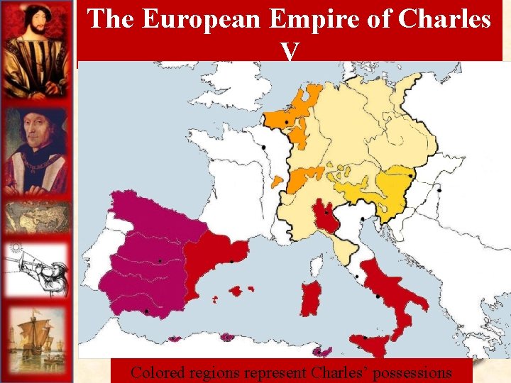 The European Empire of Charles V Colored regions represent Charles’ possessions 